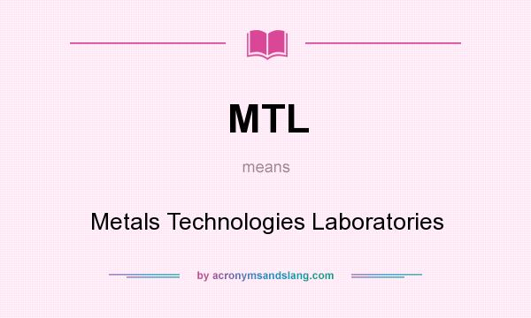 What does MTL mean? It stands for Metals Technologies Laboratories