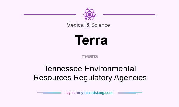 What does Terra mean? It stands for Tennessee Environmental Resources Regulatory Agencies