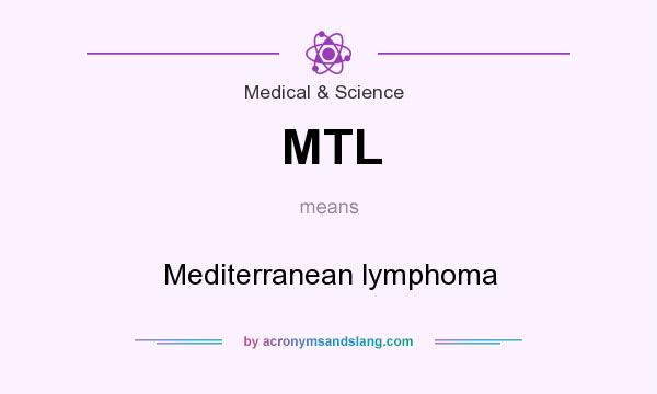 What does MTL mean? It stands for Mediterranean lymphoma