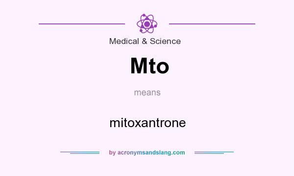 What does Mto mean? It stands for mitoxantrone