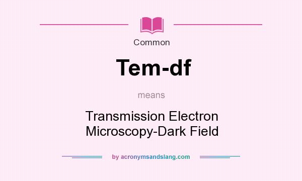 What does Tem-df mean? It stands for Transmission Electron Microscopy-Dark Field