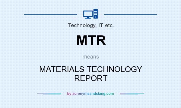 What does MTR mean? It stands for MATERIALS TECHNOLOGY REPORT