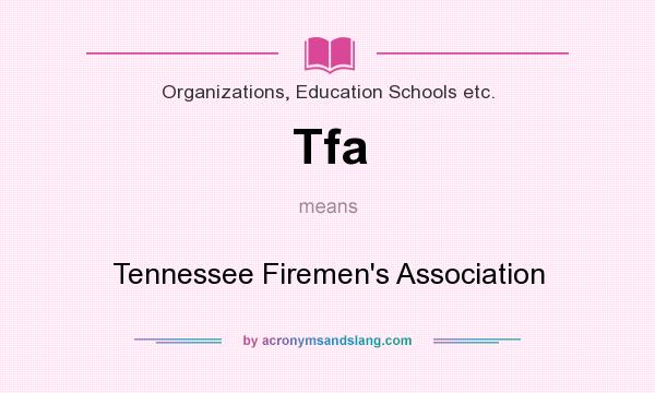 What does Tfa mean? It stands for Tennessee Firemen`s Association