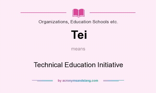 What does Tei mean? It stands for Technical Education Initiative