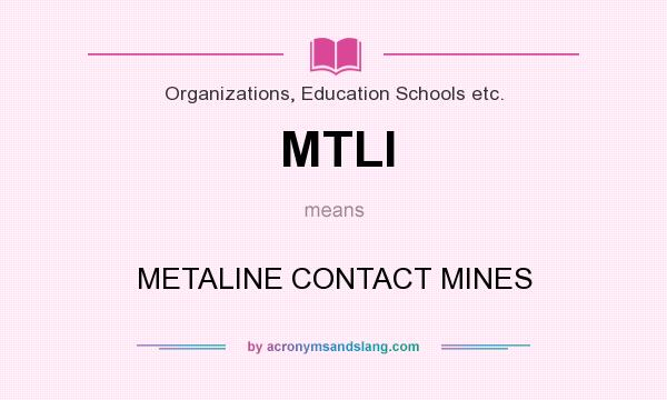 What does MTLI mean? It stands for METALINE CONTACT MINES