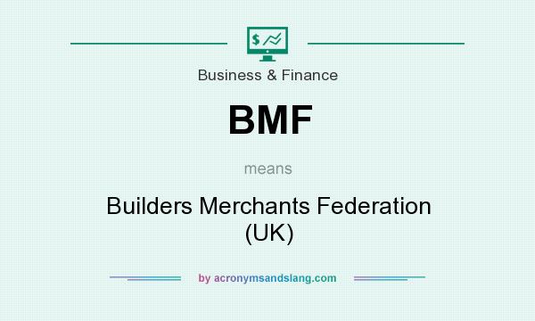 What does BMF mean? It stands for Builders Merchants Federation (UK)