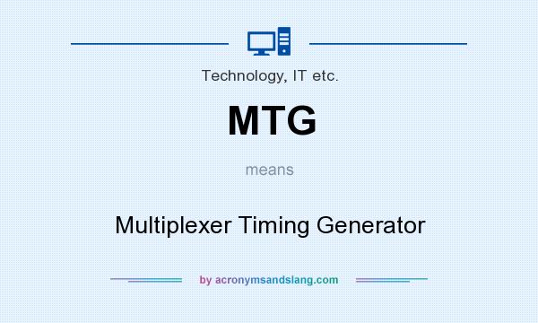 What does MTG mean? It stands for Multiplexer Timing Generator