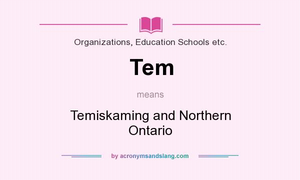 What does Tem mean? It stands for Temiskaming and Northern Ontario