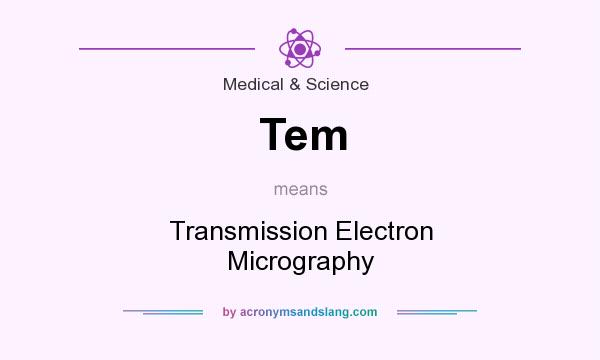 What does Tem mean? It stands for Transmission Electron Micrography