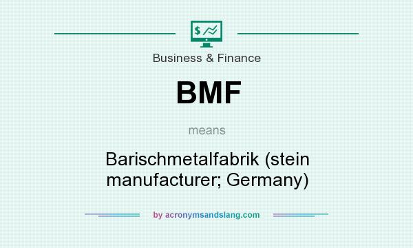 What does BMF mean? It stands for Barischmetalfabrik (stein manufacturer; Germany)
