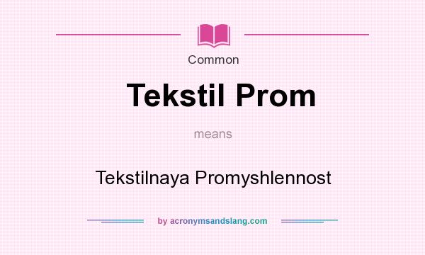 What does Tekstil Prom mean? It stands for Tekstilnaya Promyshlennost