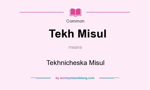 What does Tekh Misul mean? It stands for Tekhnicheska Misul