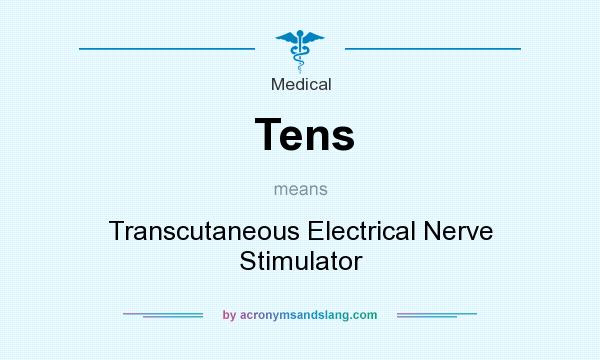 What does Tens mean? It stands for Transcutaneous Electrical Nerve Stimulator