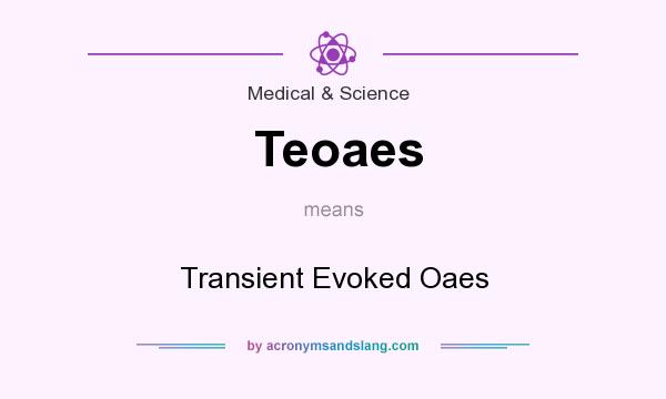 What does Teoaes mean? It stands for Transient Evoked Oaes