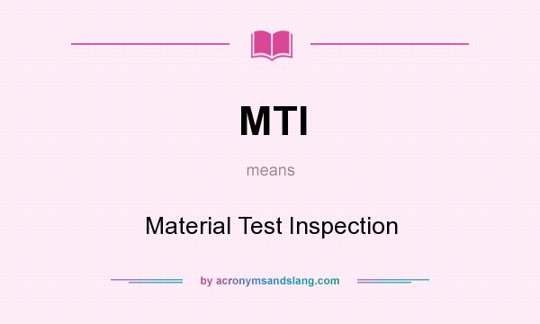 What does MTI mean? It stands for Material Test Inspection