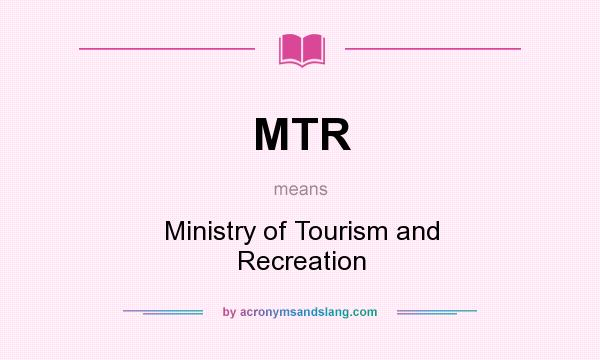What does MTR mean? It stands for Ministry of Tourism and Recreation
