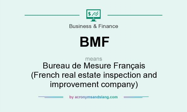 What does BMF mean? It stands for Bureau de Mesure Français (French real estate inspection and improvement company)