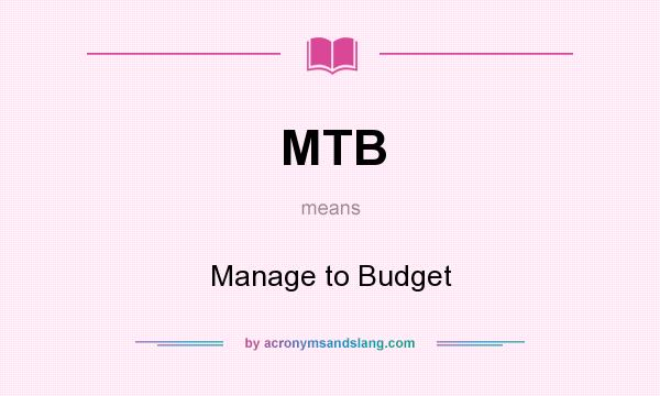 What does MTB mean? It stands for Manage to Budget