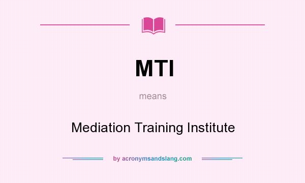 What does MTI mean? It stands for Mediation Training Institute