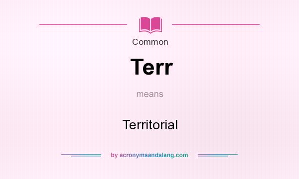 What does Terr mean? It stands for Territorial