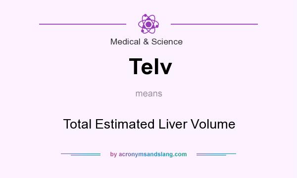 What does Telv mean? It stands for Total Estimated Liver Volume