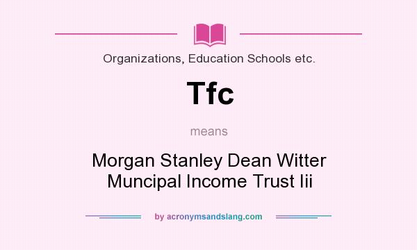 What does Tfc mean? It stands for Morgan Stanley Dean Witter Muncipal Income Trust Iii