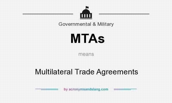 What does MTAs mean? It stands for Multilateral Trade Agreements