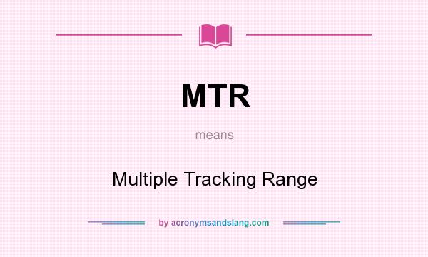 What does MTR mean? It stands for Multiple Tracking Range