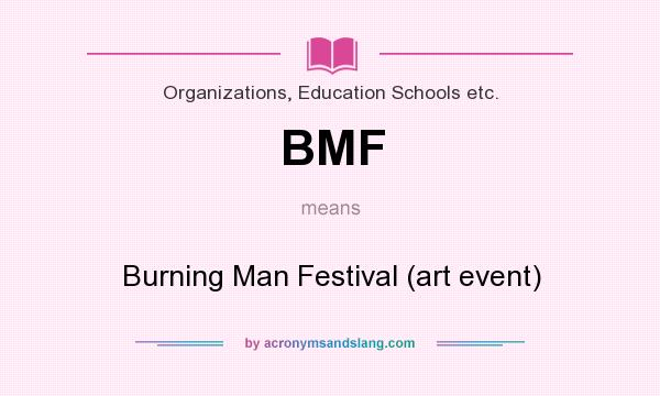 What does BMF mean? It stands for Burning Man Festival (art event)