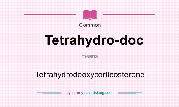 What does Tetrahydro-doc mean? It stands for Tetrahydrodeoxycorticosterone