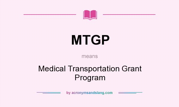 What does MTGP mean? It stands for Medical Transportation Grant Program