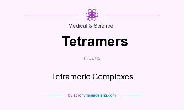 What does Tetramers mean? It stands for Tetrameric Complexes