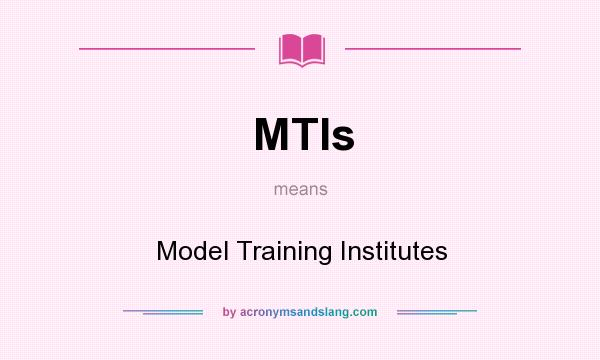 What does MTIs mean? It stands for Model Training Institutes