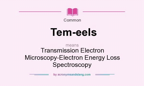 What does Tem-eels mean? It stands for Transmission Electron Microscopy-Electron Energy Loss Spectroscopy