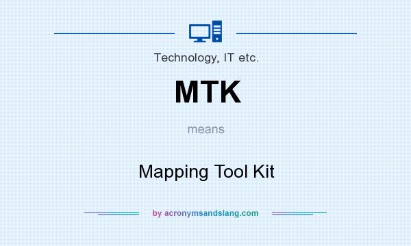 What does MTK mean? It stands for Mapping Tool Kit