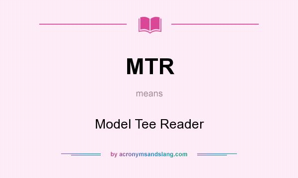 What does MTR mean? It stands for Model Tee Reader