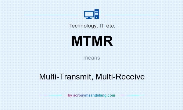 What does MTMR mean? It stands for Multi-Transmit, Multi-Receive