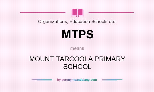 What does MTPS mean? It stands for MOUNT TARCOOLA PRIMARY SCHOOL