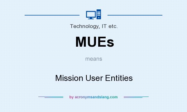What does MUEs mean? It stands for Mission User Entities
