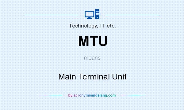 What does MTU mean? It stands for Main Terminal Unit