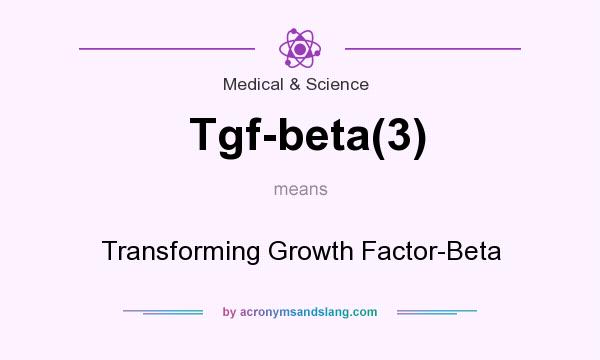 What does Tgf-beta(3) mean? It stands for Transforming Growth Factor-Beta