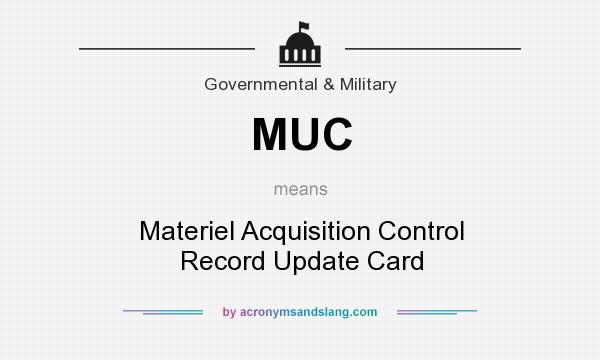 What does MUC mean? It stands for Materiel Acquisition Control Record Update Card