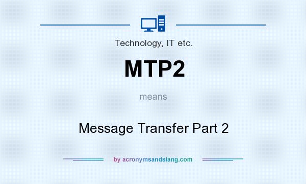 What does MTP2 mean? It stands for Message Transfer Part 2