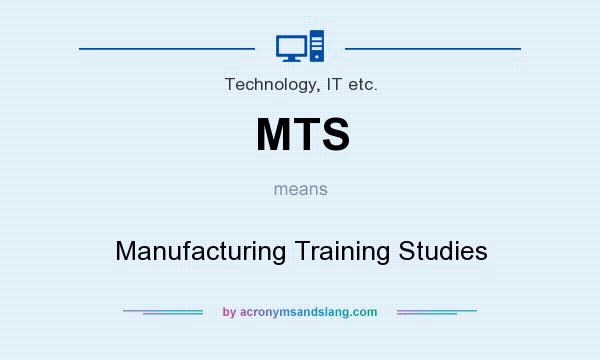 What does MTS mean? It stands for Manufacturing Training Studies