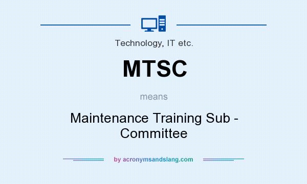 What does MTSC mean? It stands for Maintenance Training Sub - Committee