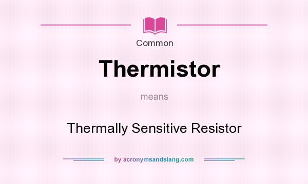 What does Thermistor mean? It stands for Thermally Sensitive Resistor