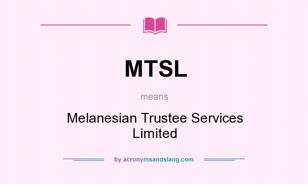What does MTSL mean? It stands for Melanesian Trustee Services Limited