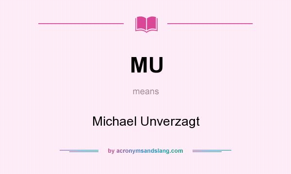 What does MU mean? It stands for Michael Unverzagt