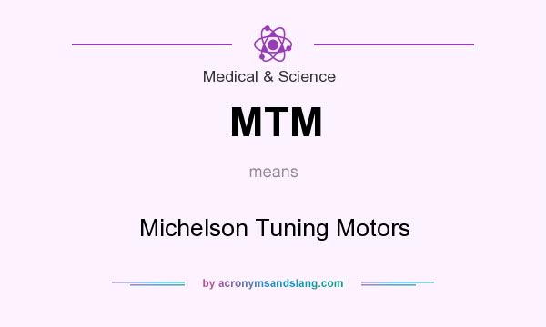 What does MTM mean? It stands for Michelson Tuning Motors