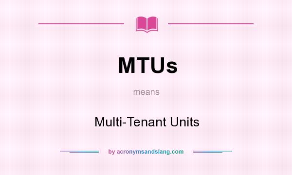 What does MTUs mean? It stands for Multi-Tenant Units